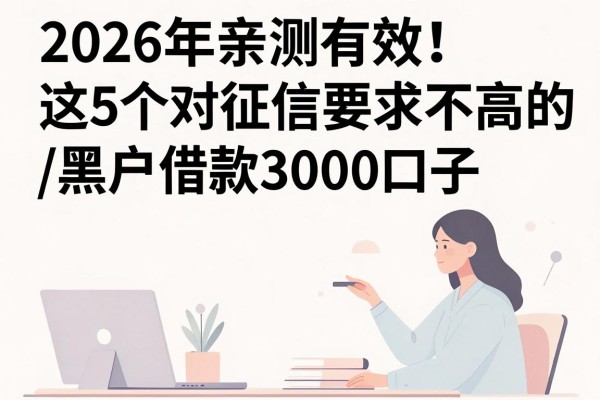 2026年亲测有效!这5个对征信要求不高的黑户借款3000口子,号称黑户绝对下款的网贷平台速看