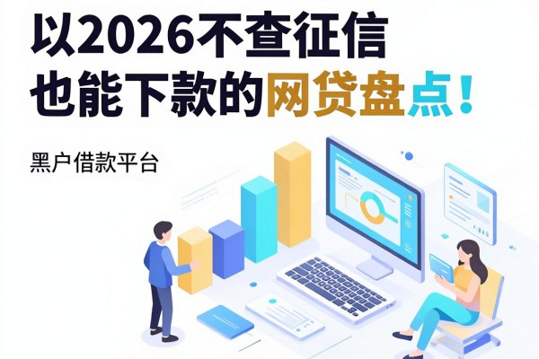 2026不查征信也能下款的网贷盘点!精选5个正规靠谱黑户借款平台速览