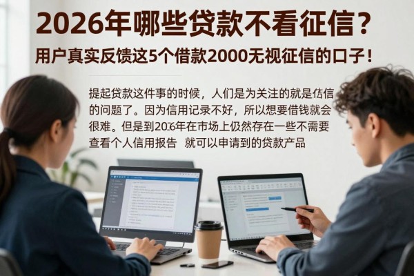 2026年哪些贷款不看征信?用户真实反馈这5个借款2000无视征信的口子!