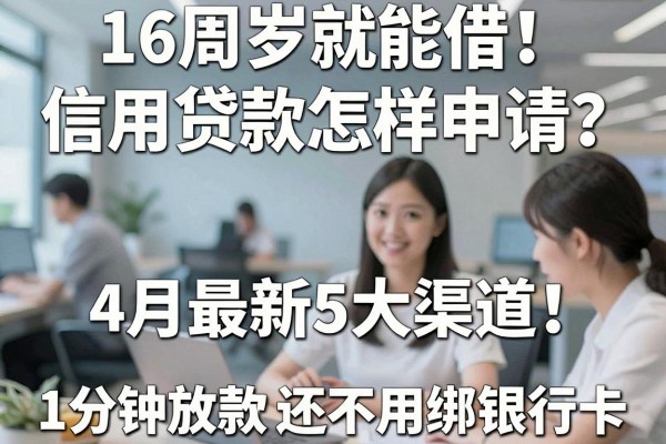 16周岁就能借!信用贷款怎样申请?4月最新5大渠道,1分钟放款还不用绑银行卡