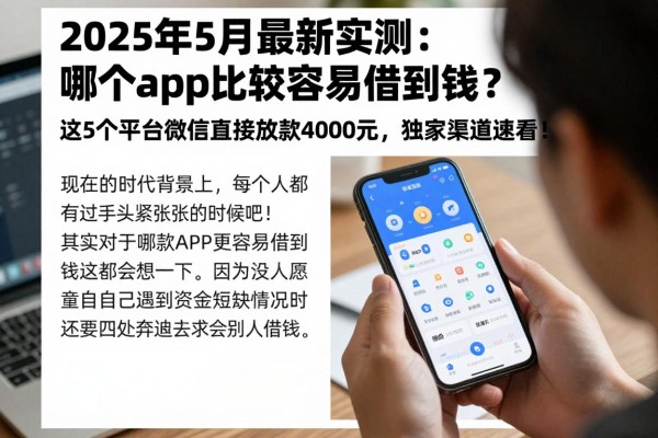 2025年5月最新实测：哪个app比较容易借到钱？这5个平台微信直接放款4000元，独家渠道速看！