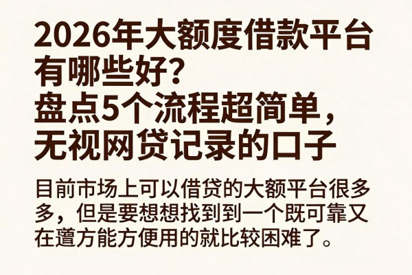 2026年大额度借款平台有哪些好?盘点5个流程超简单、无视网贷记录的口子