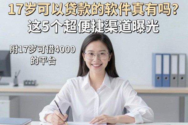 17岁可以贷款的软件真有吗?这5个超便捷渠道曝光,附17岁可借4000的平台!