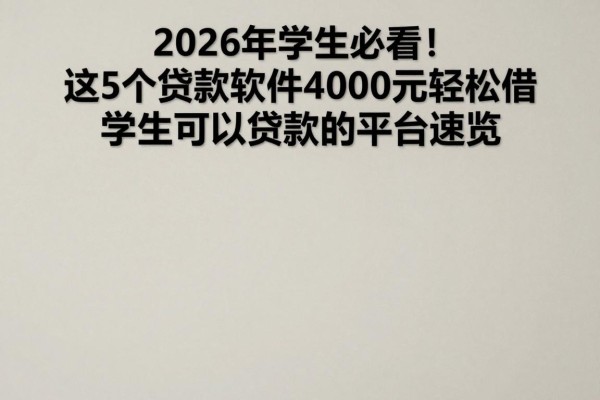 2026年学生必看!这5个贷款软件4000元轻松借,学生可以贷款的平台速览