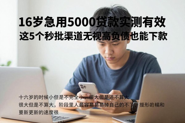 16岁急用5000贷款实测有效！这5个秒批渠道无视高负债也能下款