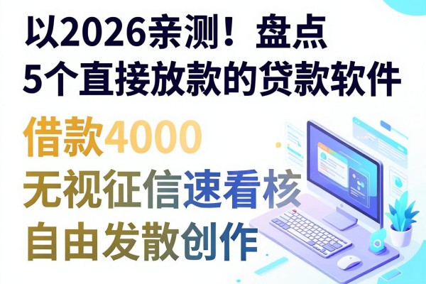 2026亲测!盘点5个直接放款的贷款软件,借款4000无视征信速看