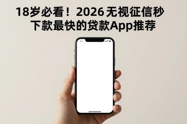 18岁必看!2026无视征信秒下款最快的贷款App推荐