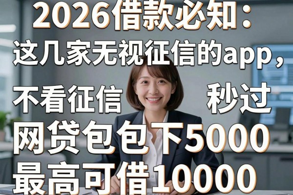 2026借款必知：这几家无视征信的app，不看征信秒过网贷包下5000，最高可借10000