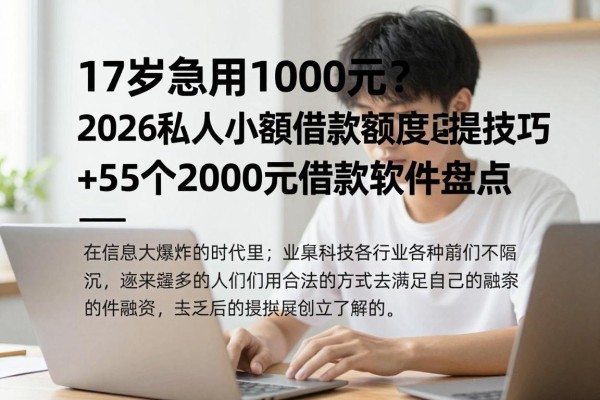 17岁急用1000元?2026私人小额借款额度速提技巧+5个2000元借款软件盘点