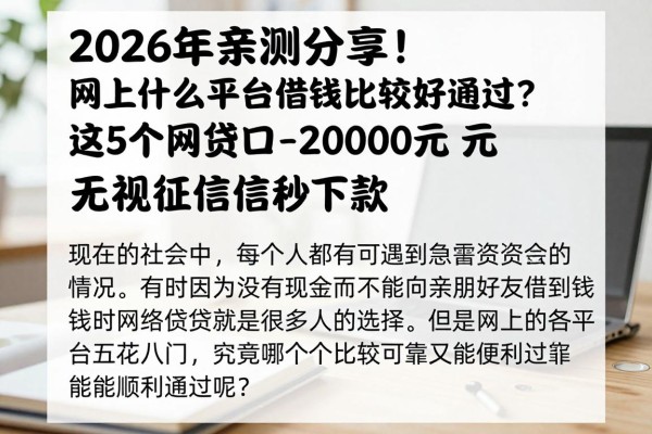 2026年亲测分享！网上什么平台借钱比较好通过？这5个网贷口子2000元无视征信秒下款