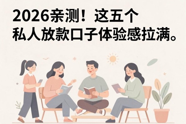 2026亲测!这五个私人放款口子体验感拉满,网上最好的借贷平台是哪个?