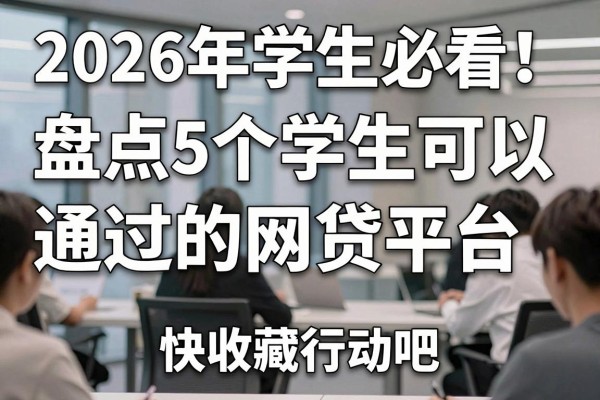 2026年学生必看!盘点5个学生可以通过的网贷平台,快收藏行动吧