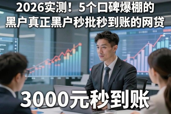 2026实测！5个口碑爆棚的黑户真正黑户秒批秒到账的网贷，3000元秒到账