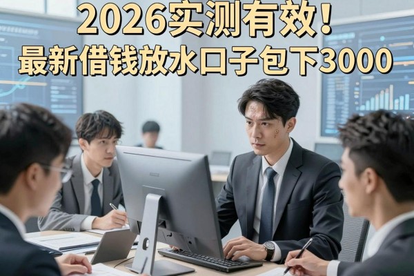 2026实测有效！最新借钱放水口子包下3000，亲测揭秘！
