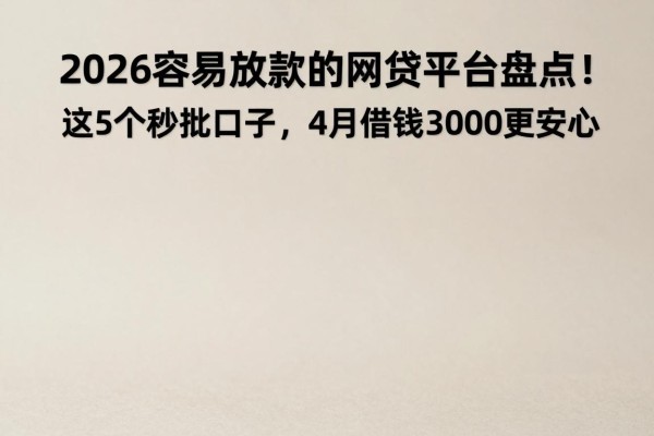 2026容易放款的网贷平台盘点!这5个秒批口子,4月借钱3000更安心
