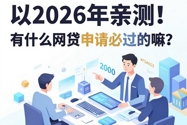 2026年亲测！有什么网贷申请必过的嘛？这5个2000元借款要求不高的口子首次公开