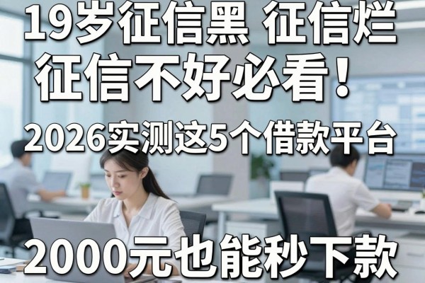 19岁征信黑、征信烂、征信不好必看!2026实测这5个借款平台,2000元也能秒下款!