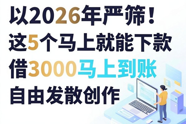 2026年严筛!这5个马上就能下款的贷款app,借3000马上到账