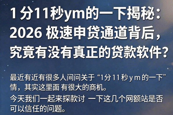 1分11秒ym的一下揭秘:2026极速申贷通道背后,究竟有没有真正可靠的贷款软件?