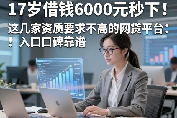 17岁借钱6000元秒下！这几家资质要求不高的网贷平台入口口碑靠谱