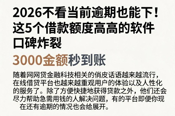 2026不看当前逾期也能下！这5个借款额度高的软件口碑炸裂，3000金额秒到账