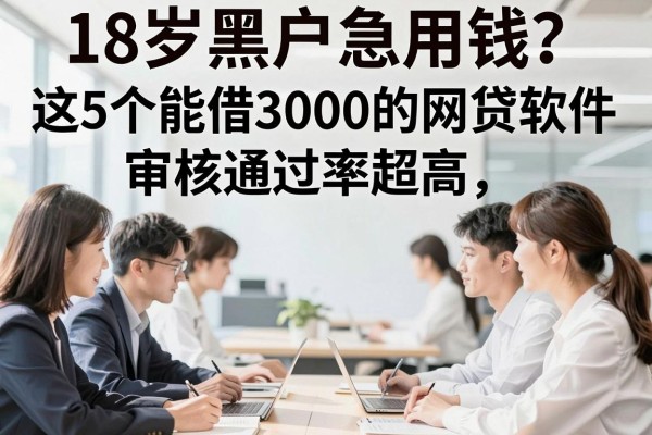 18岁黑户急用钱?这5个能借3000的网贷软件,审核通过率超高!
