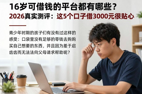 16岁可借钱的平台都有哪些？2026真实测评：这5个口子借3000元很贴心