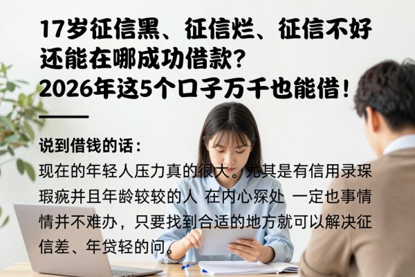 17岁征信黑、征信烂、征信不好还能在哪成功借款?2026年这5个口子两千也能借!