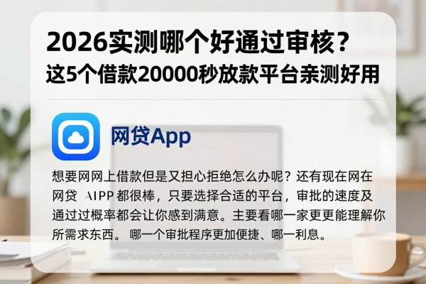 2026实测推荐!网贷app哪个好通过审核?这5个借款20000秒放款平台亲测好用