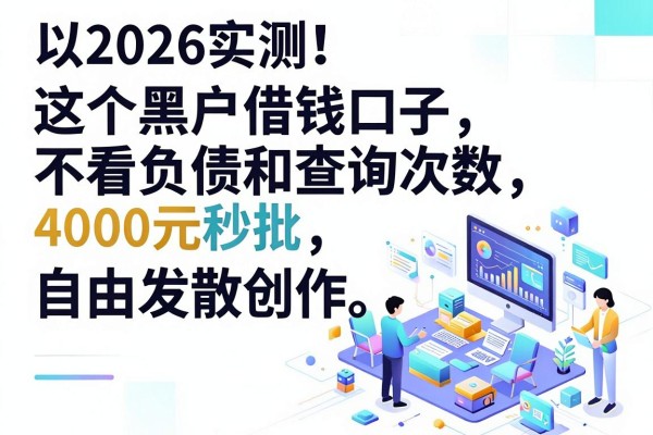 2026实测！这5个黑户借钱口子不看负债和查询次数，4000元秒批