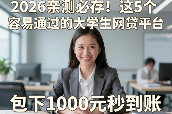 2026亲测必存！这5个容易通过的大学生网贷平台，包下1000元秒到账