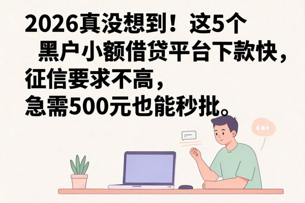 2026真没想到!这5个黑户小额借贷平台下款快,征信要求不高,急需500元也能秒批