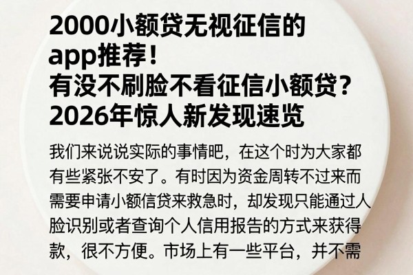 2000小额贷无视征信的app推荐！有没不刷脸不看征信小额贷？2026年惊人新发现速览