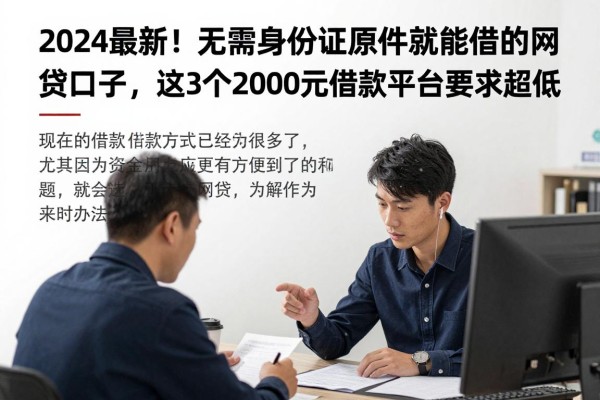 2024最新!无需身份证原件就能借的网贷口子,这3个2000元借款平台要求超低