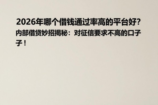 2026年哪个借钱通过率高的平台好?内部借贷妙招揭秘:5个借钱3000对征信要求不高的口子!