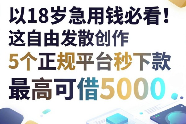 18岁急用钱必看！这5个正规平台秒下款，最高可借5000