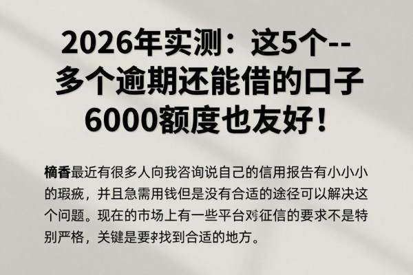 2026年实测：这5个--多个逾期还能借的口子--，6000额度也友好！