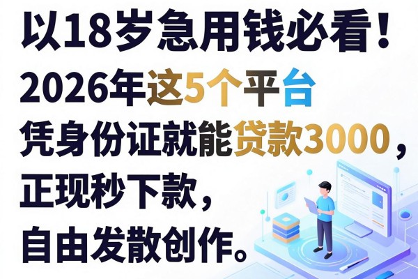 18岁急用钱必看!2026年这5个平台凭身份证就能贷款3000,正规秒下款