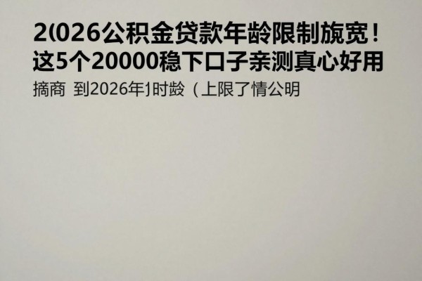 2026公积金贷款年龄限制放宽!这5个20000稳下口子亲测真心好用