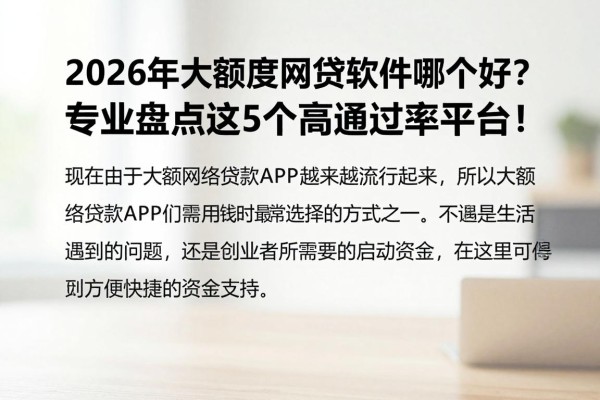 2026年大额度网贷软件哪个好?专业盘点这5个高通过率平台!