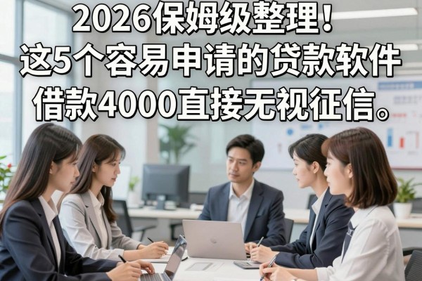 2026保姆级整理!这5个容易申请的贷款软件,借款4000直接无视征信