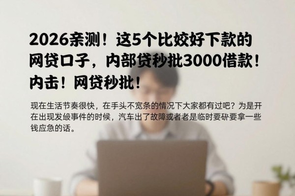 2026亲测!这5个比较好下款的网贷口子,内部渠道秒批3000借款!