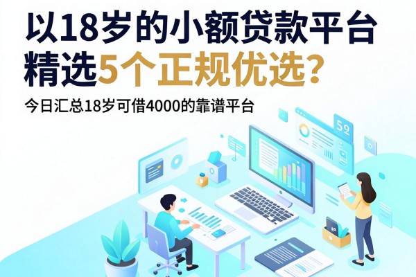 18岁的小额贷款平台怎么样？精选5个正规优选，今日汇总18岁可借4000的靠谱平台
