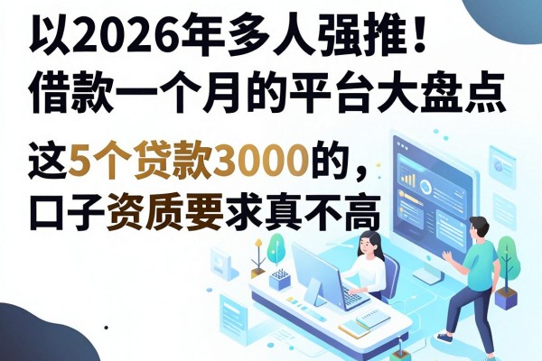 2026年多人强推!借款一个月的平台大盘点,这5个贷款3000的口子资质要求真不高