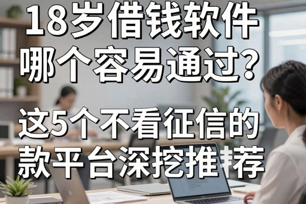 18岁借钱软件哪个容易通过？这5个不看征信的贷款平台深挖推荐！