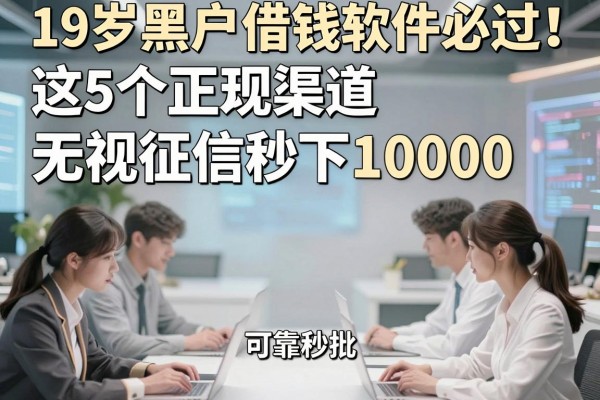 19岁黑户借钱软件必过！这5个正规渠道无视征信秒下10000，可靠秒批