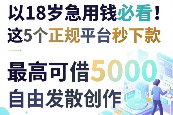 18岁急用钱必看!这5个正规平台秒下款,最高可借5000
