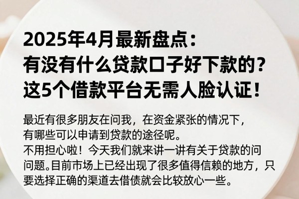 2025年4月最新盘点:有没有什么贷款口子好下款的?这5个借款平台无需人脸认证!
