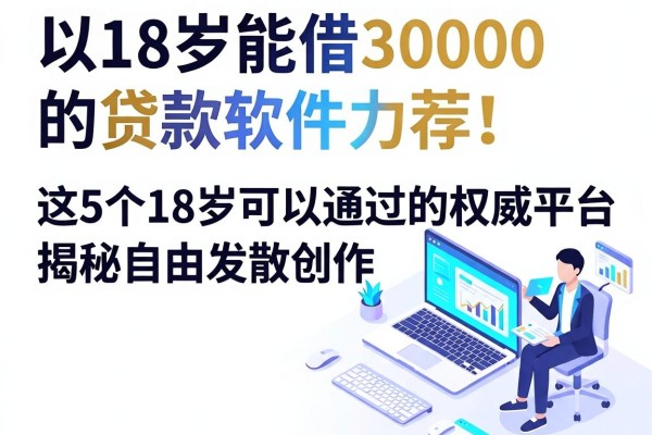 18岁能借30000的贷款软件力荐!这5个18岁可以通过的权威平台揭秘
