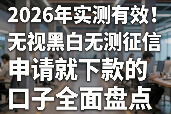 2026年实测有效!无视黑白无视征信,申请就下款的口子全面盘点